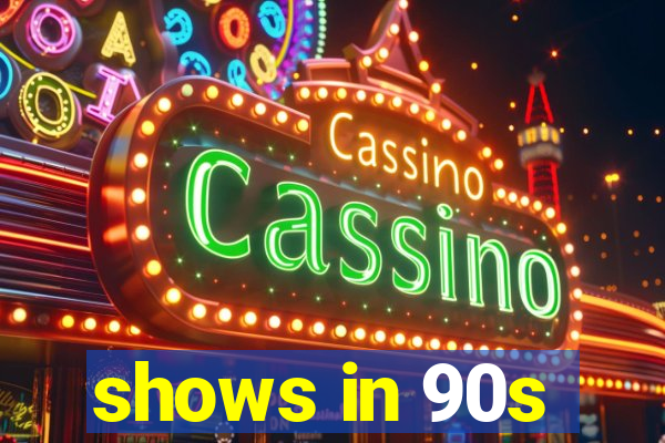 shows in 90s
